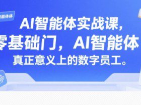 AI智能体实战课，零基础入门，AI智能体真正意义上的数字员工