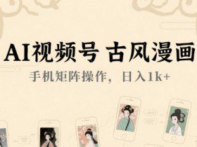 AI视频号古风漫画，手机矩阵操作，日入1k+