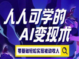 人人可学的AI变现术，零基础轻松实现被动收入