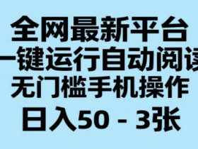 全网最新平台，一键运行自动阅读，无门槛手机操作，日入50-3张+【揭秘】