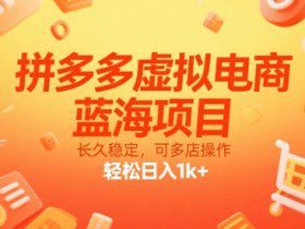 拼多多虚拟电商，蓝海项目，长久稳定，可多店操作，轻松日入1k+