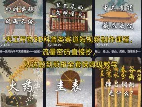 天工开物3D科普类赛道短视频制作课程，流量密码直接抄，从选题到剪辑全套保姆级教学