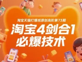 淘宝天猫打爆班原创高阶第73期，淘宝4剑合1必爆技术
