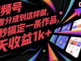 视频号创作者分成计划这样做，几秒搞定一条作品，1天收益1k+【揭秘】
