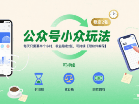 公众号小众玩法，每天只需要半个小时，收益稳定2张，可持续【附软件教程】