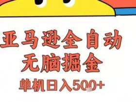 亚马逊全自动无脑掘金，无需人工，单机日入5张+【揭秘】