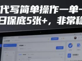 AI代写简单操作一单一结，单日保底5张+，非常稳定【揭秘】