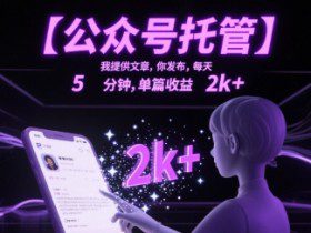 【公众号托管 】我提供文章，你发布，每天5分钟，单篇收益2k+【揭秘】