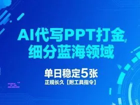 AI代写PPT打金，细分蓝海领域，单日稳定5张，正规长久【附工具指令】