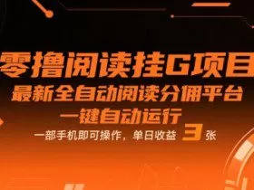 零撸阅读挂G项目,最新全自动阅读分佣平台,一键自动运行,一部手机即可操作,单日收益3张【揭秘】