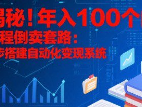 揭秘！年入100个的课程倒卖套路：3 步搭建自动化变现系统