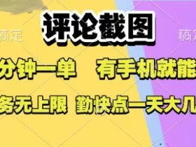 评论截图，收益一个0.5元，一分钟一单，有手机就能做，上不封顶，可无限做，一天大几张【揭秘】