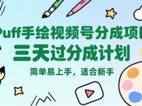 Puff手绘视频号分成项目，三天过分成计划，简单易上手，适合新手