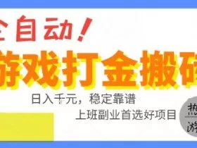 全自动游戏搬砖副业好项目，日入1k＋，长期稳定，操作简单有手就行【揭秘】