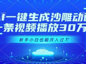 AI一键生成沙雕动画，一条视频播放30W+，零基础新手小白也能月入过1W+【揭秘】