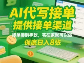 AI代写接单，提供接单渠道，接单接到手软，宅在家就可以做，保底日入8张【揭秘】