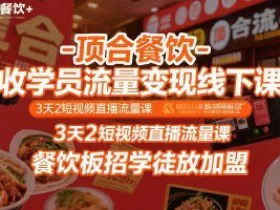 顶合餐饮-收学员流量变现线下课，3天2短视频直播流量课，餐饮板招学徒放加盟