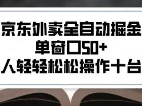 2025新风口京东外卖全自动掘金，单窗口50+，一个人轻轻松松操作十台设备【揭秘】