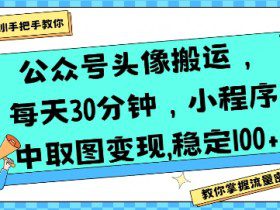 公众号头像搬运，每天30分钟，小程序中取图变现稳定100+
