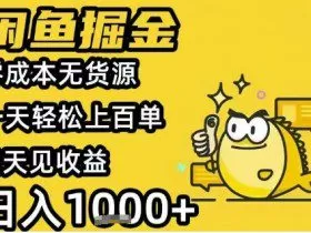 闲鱼掘金项目，零成本无货源一天轻松上百单，当天见收益日入1k+【揭秘】