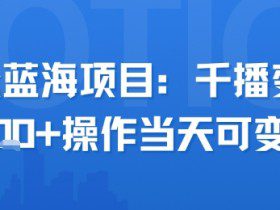 小众蓝海项目，千播变现2.5k+操作当天可变现