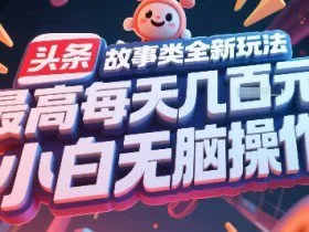 头条故事类全新玩法，最高每天几张，小白无脑操作