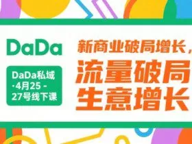 DaDa私域·4月25-27号线下课，新商业破局增长，流量破局，生意增长