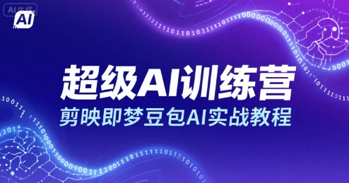 超级AI训练营,剪映即梦豆包AI实战教程