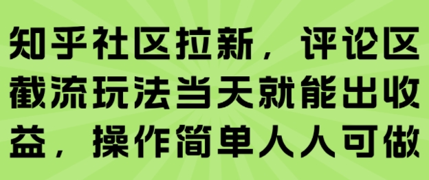 知乎社区拉新,评论区截流玩法当天就能出收益,操作简单人人可做