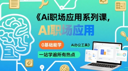 大毛老师Ai职场应用系列课,0基础能学,一站学遍所有热点Ai办公工具