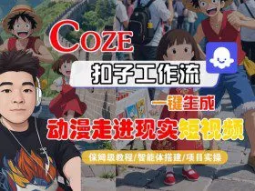 COZE扣子工作流一键生成，动漫走进现实短视频，保姆级教程-智能体搭建-项目实操