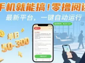 手机就能搞！零撸阅读挂G，最新平台，一键自动运行，随时随地挣，单日50-3张+【揭秘】