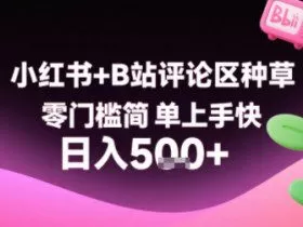 小红书+B站评论区种草，零门槛简单上手快 ，1分钟一单，只需复制粘贴评论就有钱