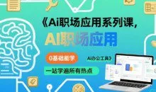 大毛老师Ai职场应用系列课，0基础能学，一站学遍所有热点Ai办公工具