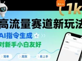 日入1k+的高流量赛道新玩法，AI指令生成，对新手小白友好【附带指令词】