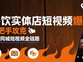 餐饮实体店短视频爆店，手把手攻克餐饮同城短视频全链路