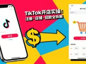 TikTok从开店到投流的进阶课，从基础实操到高阶技巧一网打尽