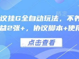 最新协议挂G全自动玩法，不用养机，单日收益2张+，协议脚本+使用教程【揭秘】