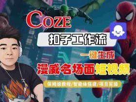 COZE扣子工作流一键生成漫威名场面短视频，保姆级教程-智能体搭建-项目实操