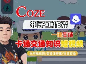 COZE扣子工作流一键生成卡通交通知识短视频，保姆级教程-智能体搭建-项目实操