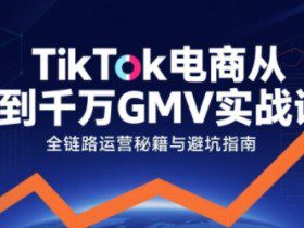 TikTok电商从0到千万GMV实战课，从0到1拆解实战秘籍