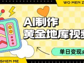 用AI制作黄金地库视频，单日变现1k+，条条点赞过W