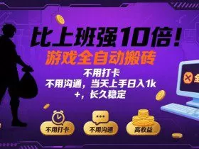 比上班强10倍！游戏全自动搬砖：不用打卡  不用沟通，当天上手日入1k +，长久稳定【揭秘】