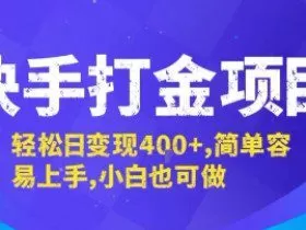 快手打金项目，轻松日变现4张+，简单容易上手，小白也可做【揭秘】
