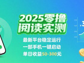 2025实测零撸阅读挂G：最新平台稳定运行，一部手机一键启动，单日收益 50-3张 【揭秘】