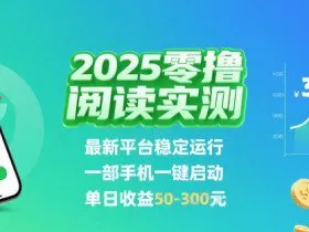 2025实测零撸阅读挂G：最新平台稳定运行，一部手机一键启动，单日收益 50-3张 【揭秘】