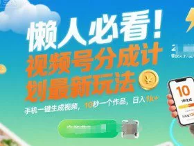 懒人必看！视频号分成计划最新玩法：手机一键生成视频，10秒一个作品，日入1k+【揭秘】