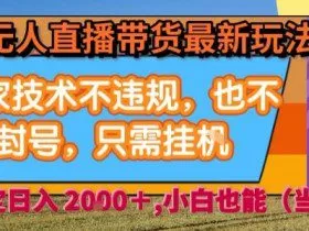 淘宝无人直播带货最新玩法，独家技术不违规，也不封号，全自动运行，只需挂着，  稳定日入2k【揭秘】