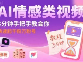 AI情感类视频，3分钟手把手教会你，快速起千粉万粉号