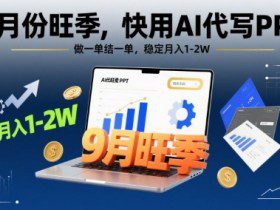 9月份旺季，快用AI代写PPT，做一单结一单，稳定月入1-2W【附AI工具和模板】